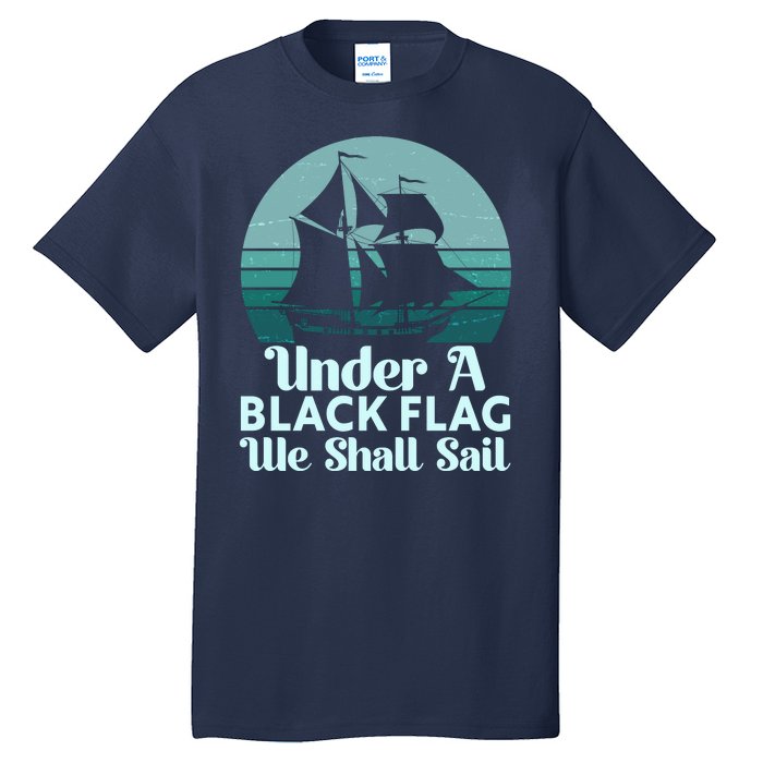 Under A Black Flag We Shall Sail Vintage Pirate Ship Motto Tall T-Shirt