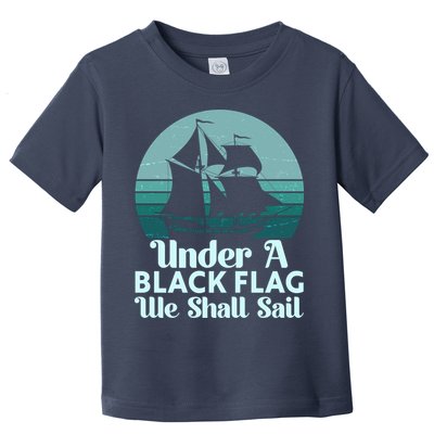 Under A Black Flag We Shall Sail Vintage Pirate Ship Motto Toddler T-Shirt