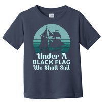 Under A Black Flag We Shall Sail Vintage Pirate Ship Motto Toddler T-Shirt