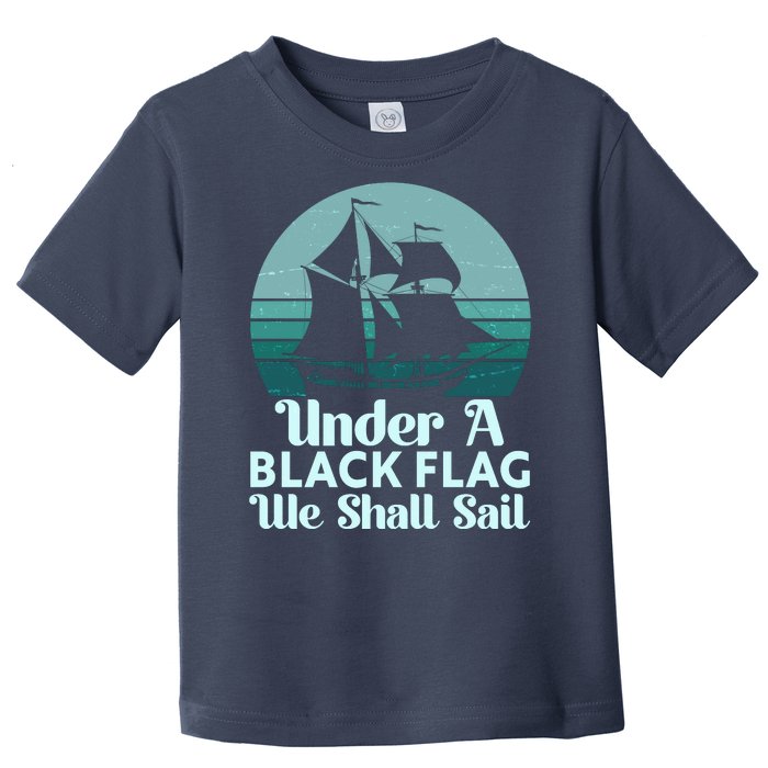 Under A Black Flag We Shall Sail Vintage Pirate Ship Motto Toddler T-Shirt