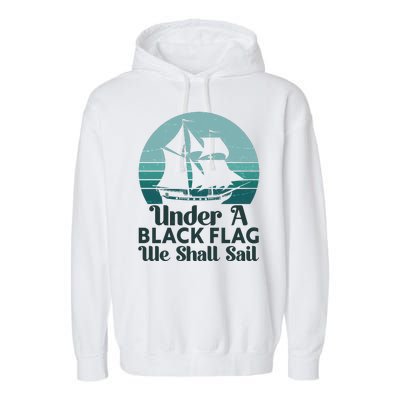 Under A Black Flag We Shall Sail Vintage Pirate Ship Motto Garment-Dyed Fleece Hoodie