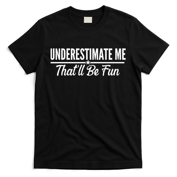Underestimate Me That'll Be Fun T-Shirt