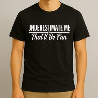 Underestimate Me That'll Be Fun T-Shirt