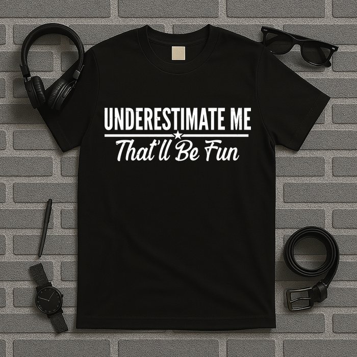 Underestimate Me That'll Be Fun T-Shirt