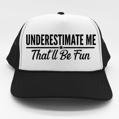 Underestimate Me That'll Be Fun Trucker Hat