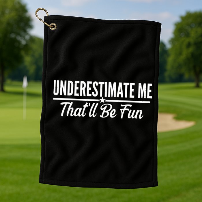 Underestimate Me That'll Be Fun Golf Towel