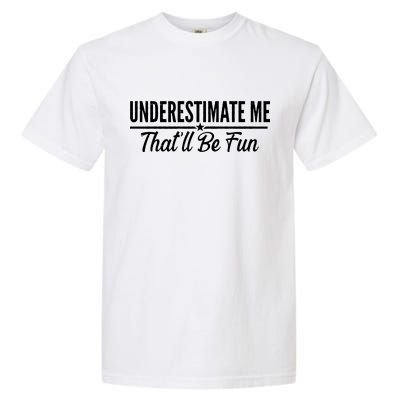 Underestimate Me That'll Be Fun Garment-Dyed Heavyweight T-Shirt