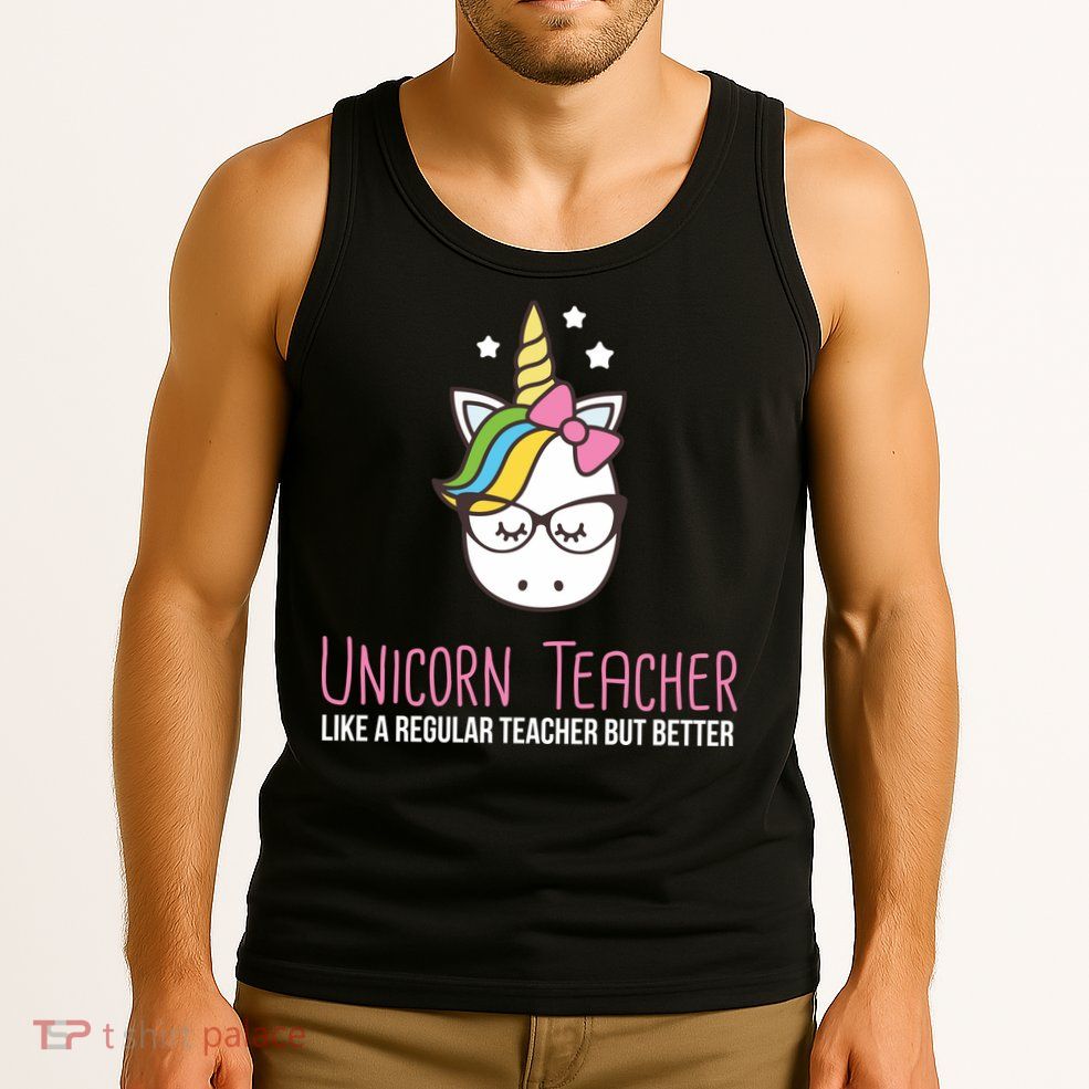 Unicorn Teacher Like A Regular Teacher But Better Tank Top