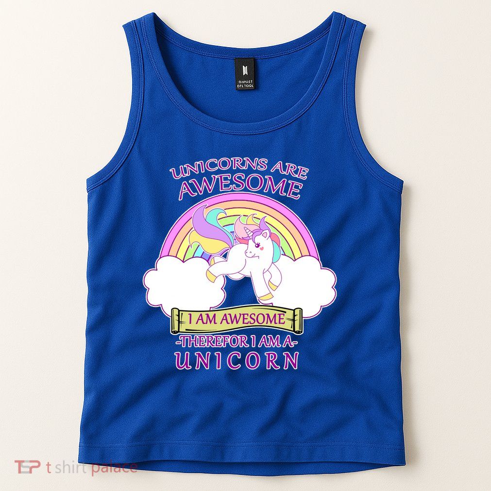 Unicorns Are Awesome Therefor I Am S Unicorn Tank Top
