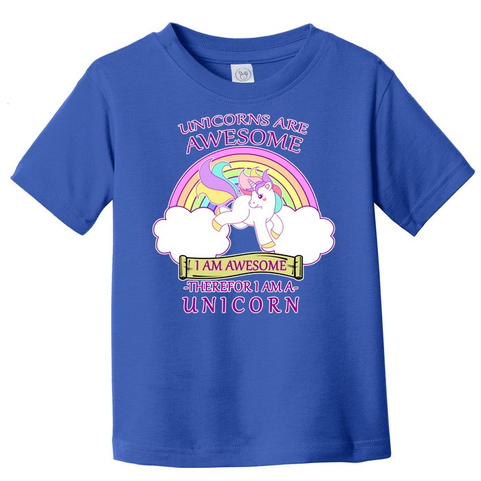 Unicorns Are Awesome Therefor I Am S Unicorn Toddler T-Shirt