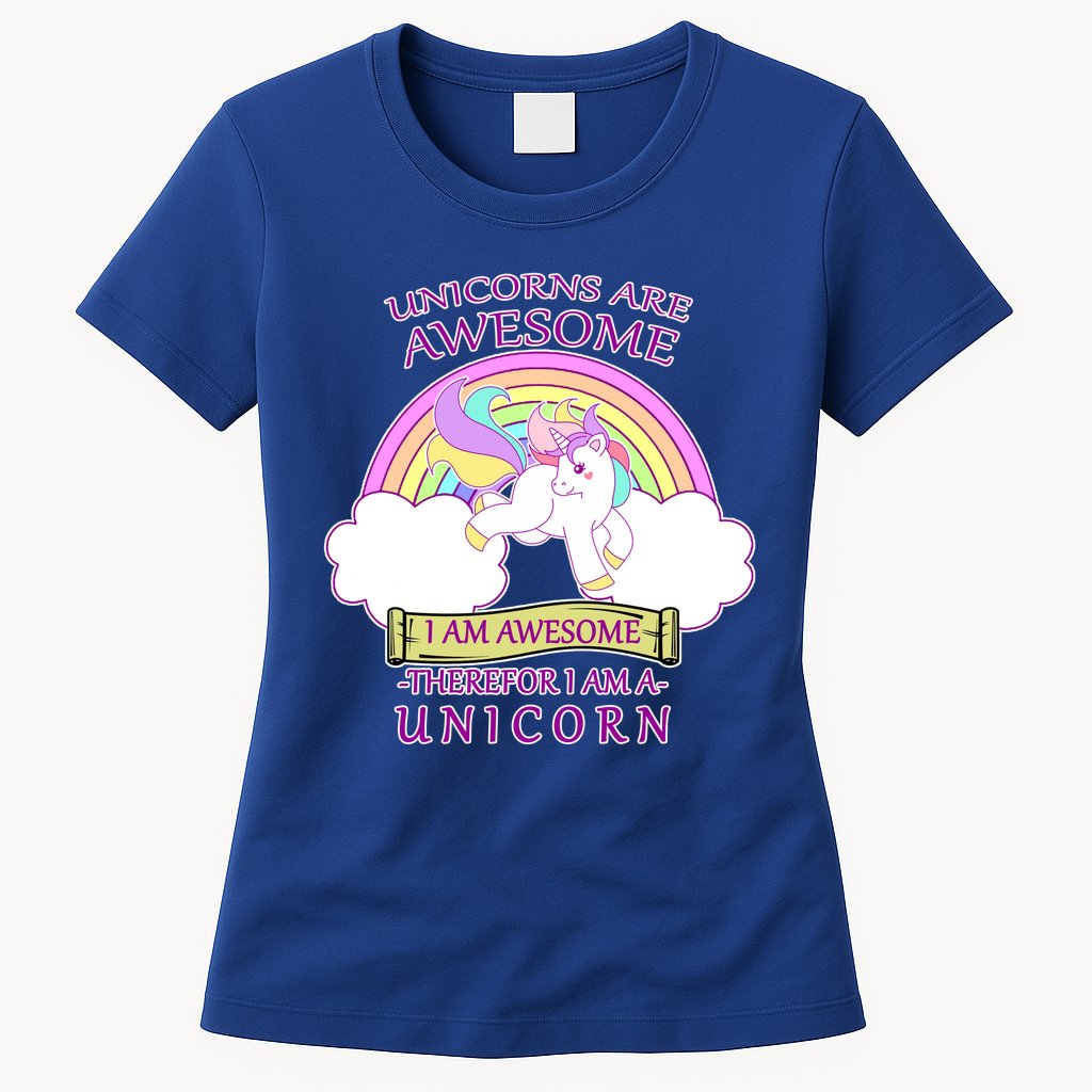 Unicorns Are Awesome Therefor I Am S Unicorn Womens T-Shirt
