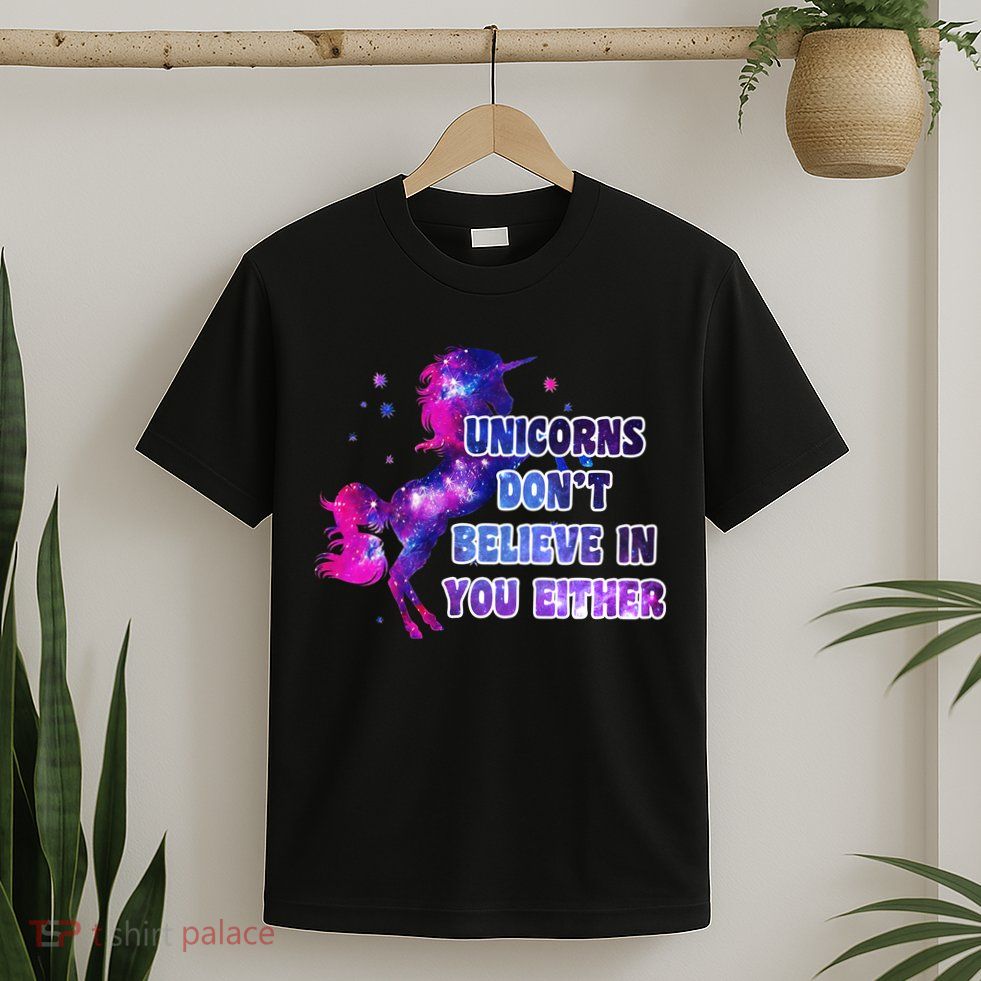 Unicorns Don't Believe In You Either T-Shirt