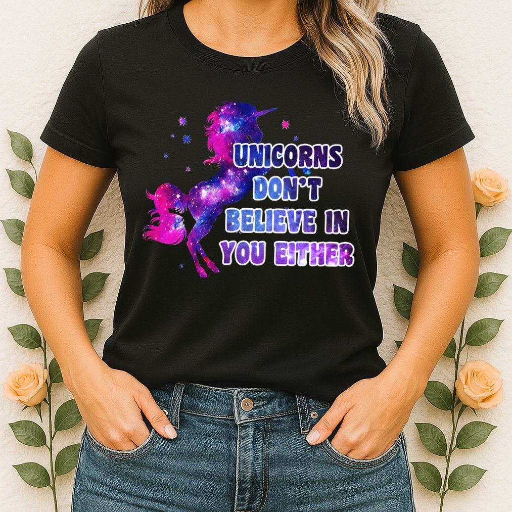 Unicorns Don't Believe In You Either Womens T-Shirt