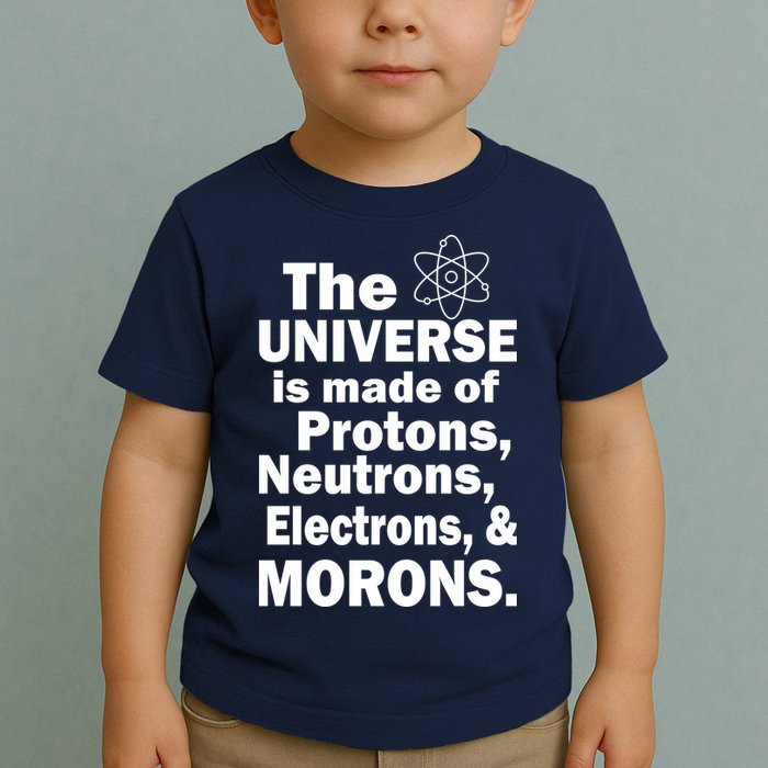 Universe Is Made Of Morons Toddler T-Shirt