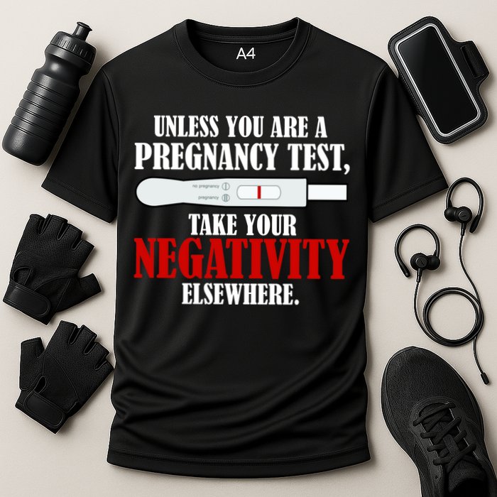 Unless You Are a Pregnancy Test Take Your Negativity Elsewhere Performance Shirt