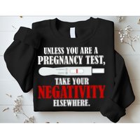 Unless You Are a Pregnancy Test Take Your Negativity Elsewhere Sweatshirt