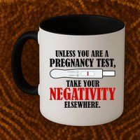 Unless You Are a Pregnancy Test Take Your Negativity Elsewhere Mug