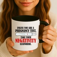Unless You Are a Pregnancy Test Take Your Negativity Elsewhere Mug