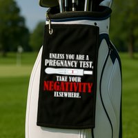 Unless You Are a Pregnancy Test Take Your Negativity Elsewhere Golf Towel