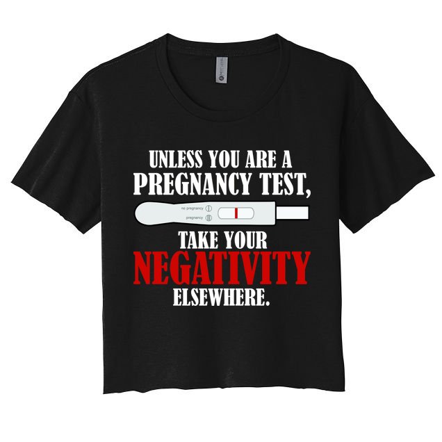 Unless You Are a Pregnancy Test Take Your Negativity Elsewhere Crop Top