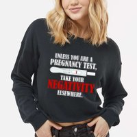 Unless You Are a Pregnancy Test Take Your Negativity Elsewhere Cropped Pullover Crew