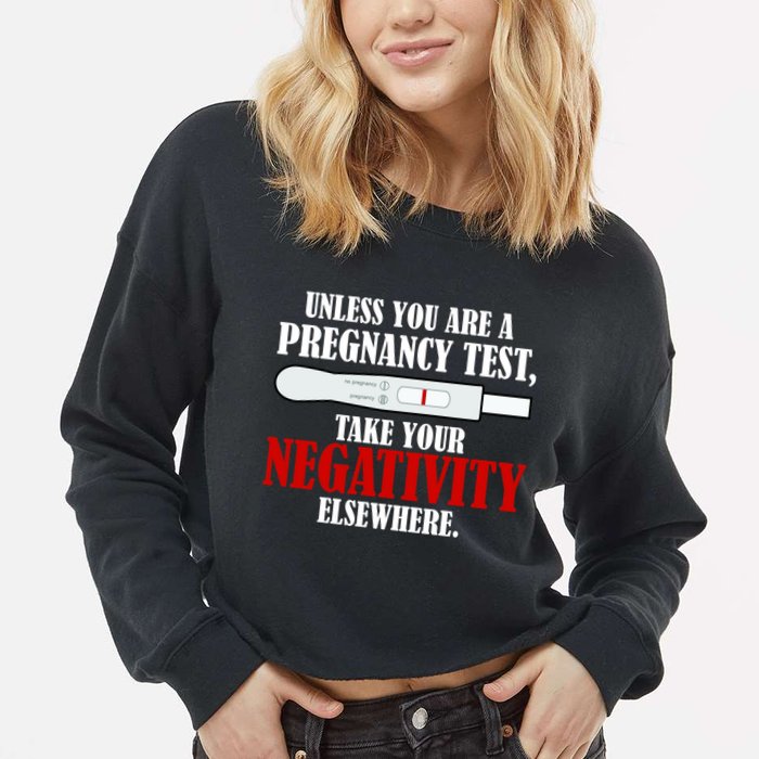 Unless You Are a Pregnancy Test Take Your Negativity Elsewhere Cropped Pullover Crew