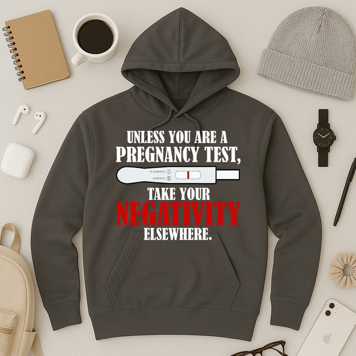 Unless You Are a Pregnancy Test Take Your Negativity Elsewhere Hoodie