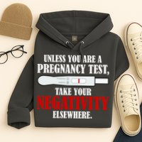 Unless You Are a Pregnancy Test Take Your Negativity Elsewhere Hoodie