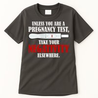 Unless You Are a Pregnancy Test Take Your Negativity Elsewhere Tall T-Shirt