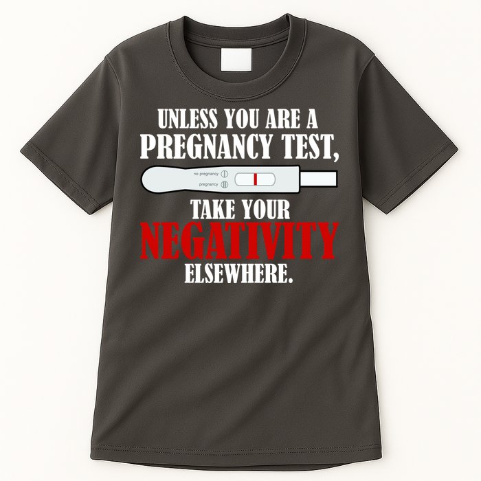 Unless You Are a Pregnancy Test Take Your Negativity Elsewhere Tall T-Shirt