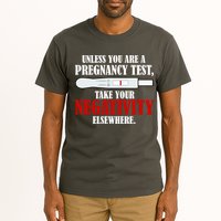 Unless You Are a Pregnancy Test Take Your Negativity Elsewhere Tall T-Shirt