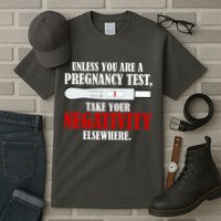 Unless You Are a Pregnancy Test Take Your Negativity Elsewhere Tall T-Shirt