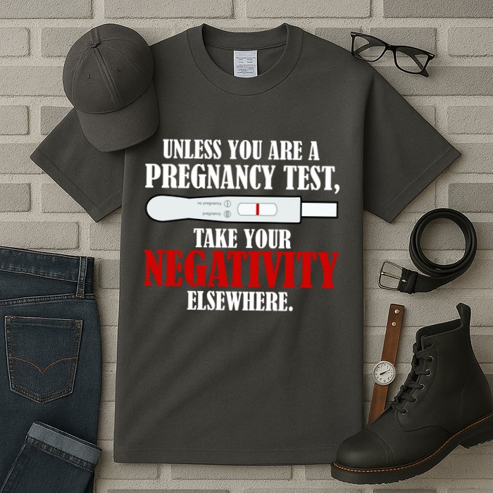 Unless You Are a Pregnancy Test Take Your Negativity Elsewhere Tall T-Shirt