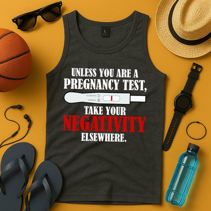 Unless You Are a Pregnancy Test Take Your Negativity Elsewhere Tank Top