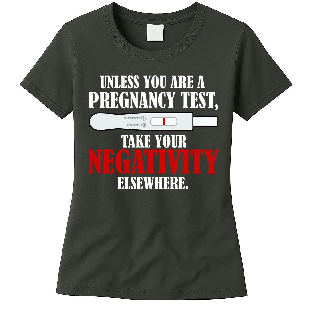 Unless You Are a Pregnancy Test Take Your Negativity Elsewhere Womens T-Shirt