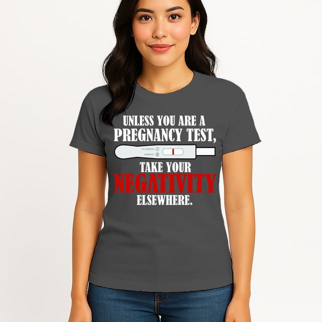 Unless You Are a Pregnancy Test Take Your Negativity Elsewhere Womens T-Shirt