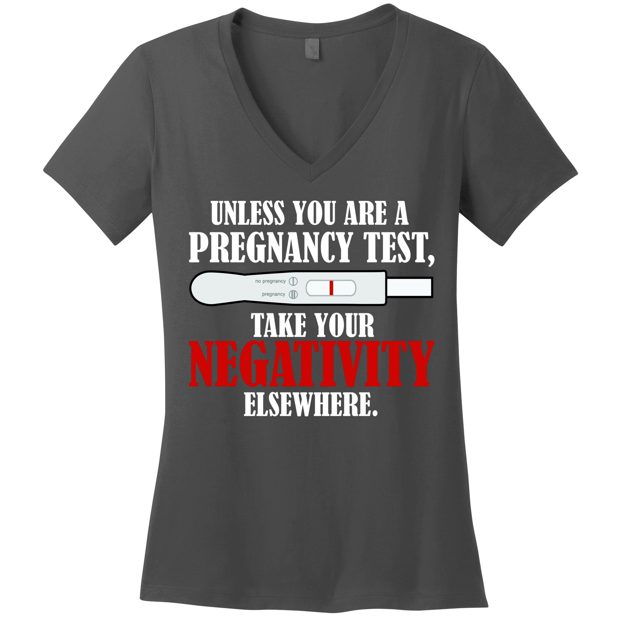 Unless You Are a Pregnancy Test Take Your Negativity Elsewhere Women's V-Neck T-Shirt