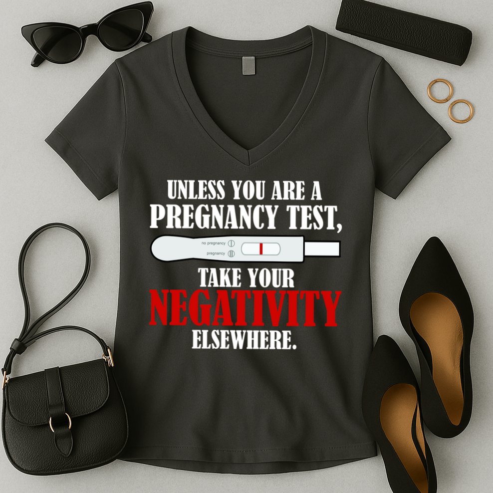 Unless You Are a Pregnancy Test Take Your Negativity Elsewhere Women's V-Neck T-Shirt