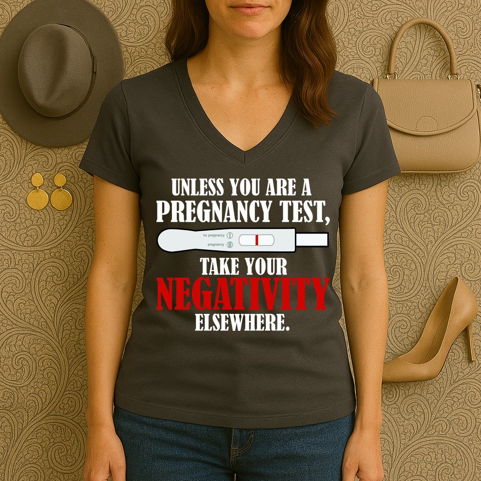 Unless You Are a Pregnancy Test Take Your Negativity Elsewhere Women's V-Neck T-Shirt