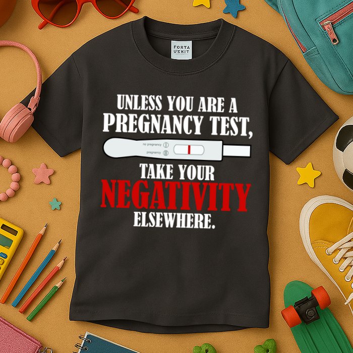 Unless You Are a Pregnancy Test Take Your Negativity Elsewhere Kids T-Shirt