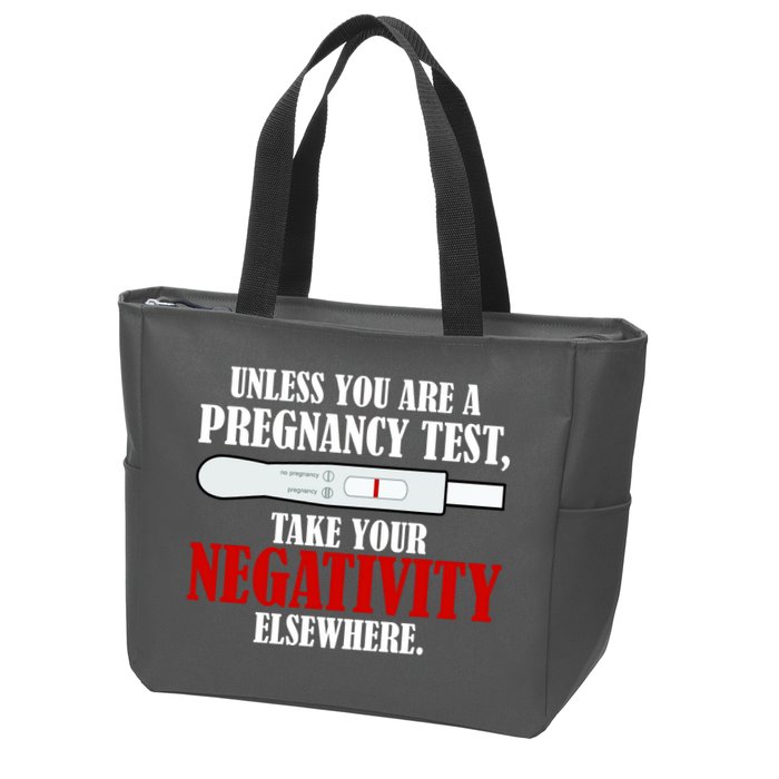 Unless You Are a Pregnancy Test Take Your Negativity Elsewhere Zip Tote Bag