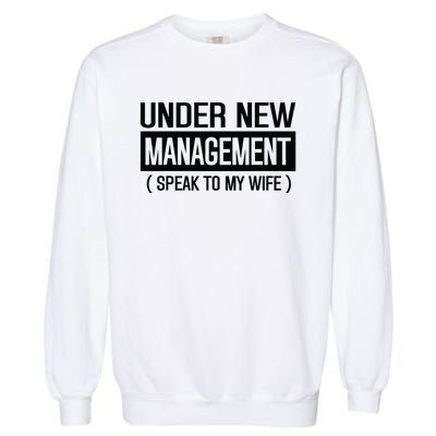 Under New Management Speak To My Wife Garment-Dyed Sweatshirt