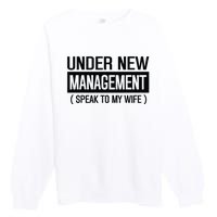 Under New Management Speak To My Wife Premium Crewneck Sweatshirt