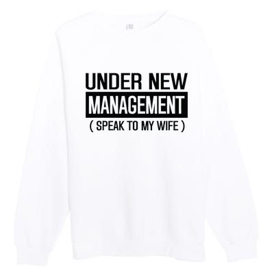 Under New Management Speak To My Wife Premium Crewneck Sweatshirt