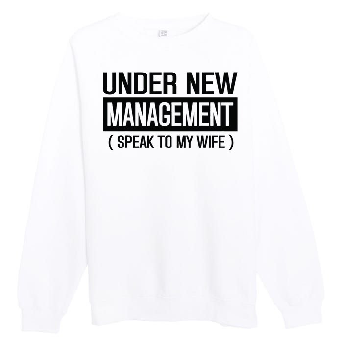 Under New Management Speak To My Wife Premium Crewneck Sweatshirt