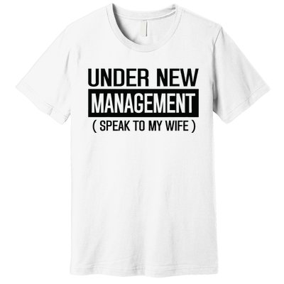 Under New Management Speak To My Wife Premium T-Shirt