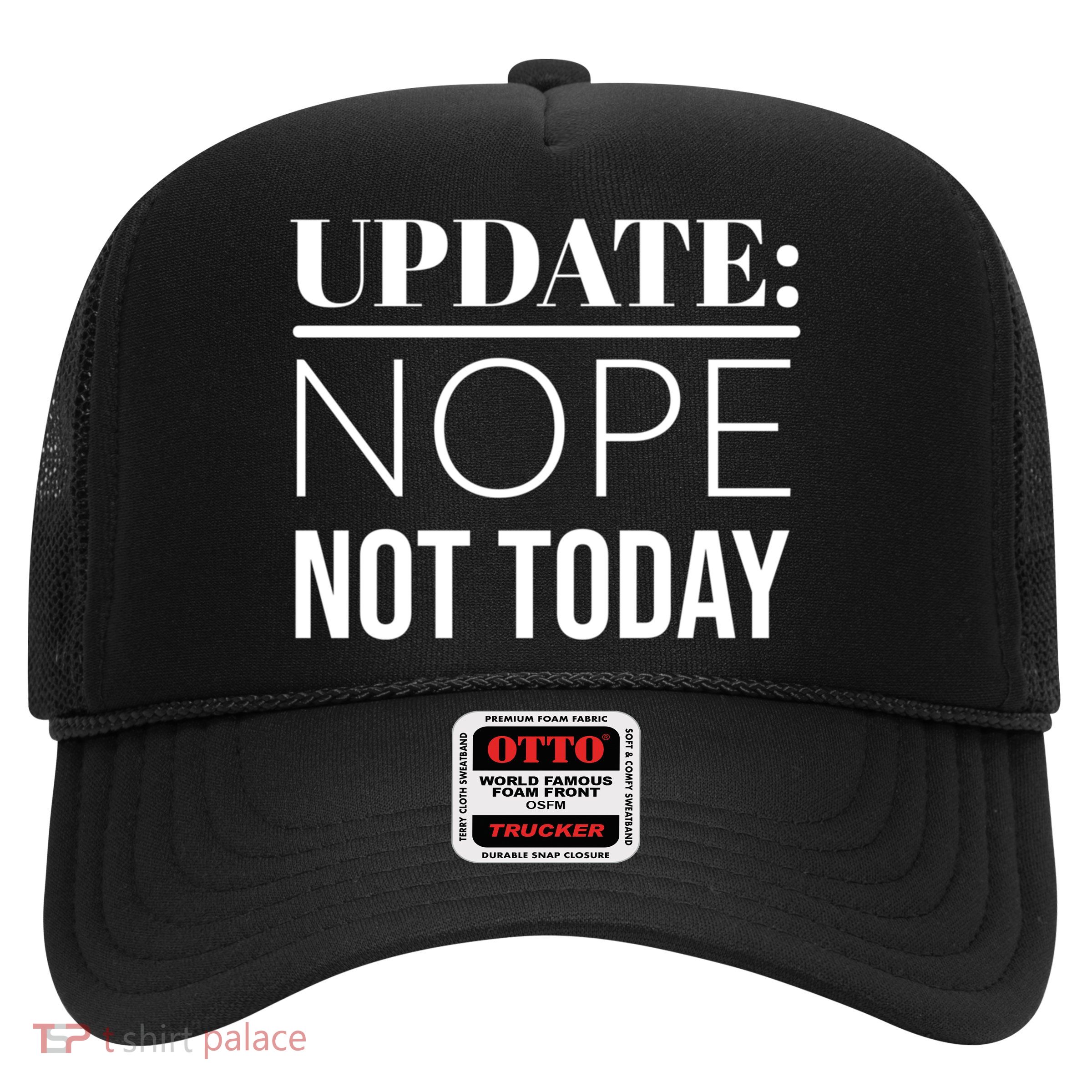 Update: Nope Not Today Gift Trucker Hat