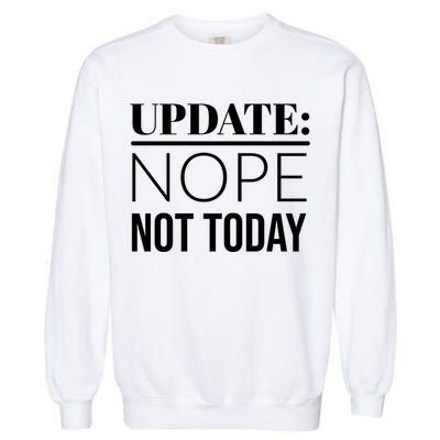 Update: Nope Not Today Gift Garment-Dyed Sweatshirt