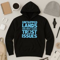 Untapped Lands Are Why I Have Trust Issues Hoodie
