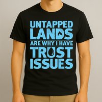 Untapped Lands Are Why I Have Trust Issues T-Shirt